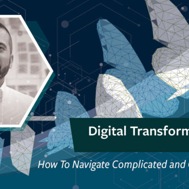 Digital Transformation Series: Part 4: How To Navigate Complicated and Complex Systems