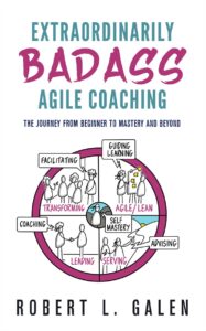 Extraordinarily Badass Agile Coaching by Bob Galen